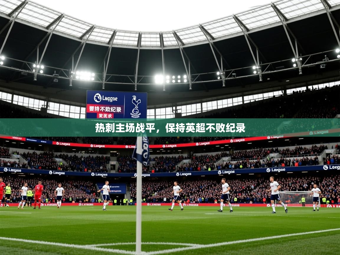 2025爱游戏体育在线娱乐热刺主场战平，保持英超不败纪录