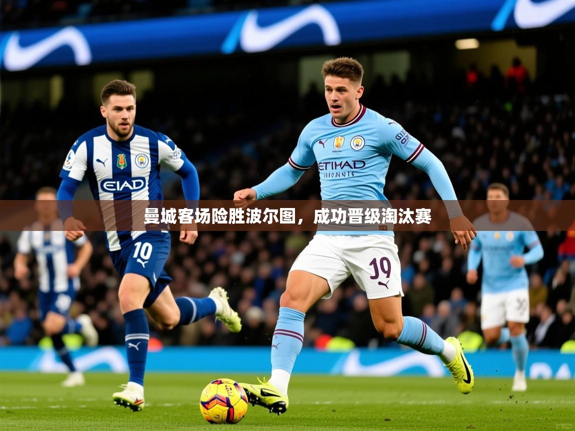 2025爱游戏体育官网网页登录曼城客场险胜波尔图，成功晋级淘汰赛