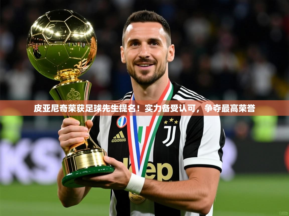 2025爱游戏体育在线平台下载皮亚尼奇荣获足球先生提名！实力备受认可，争夺最高荣誉