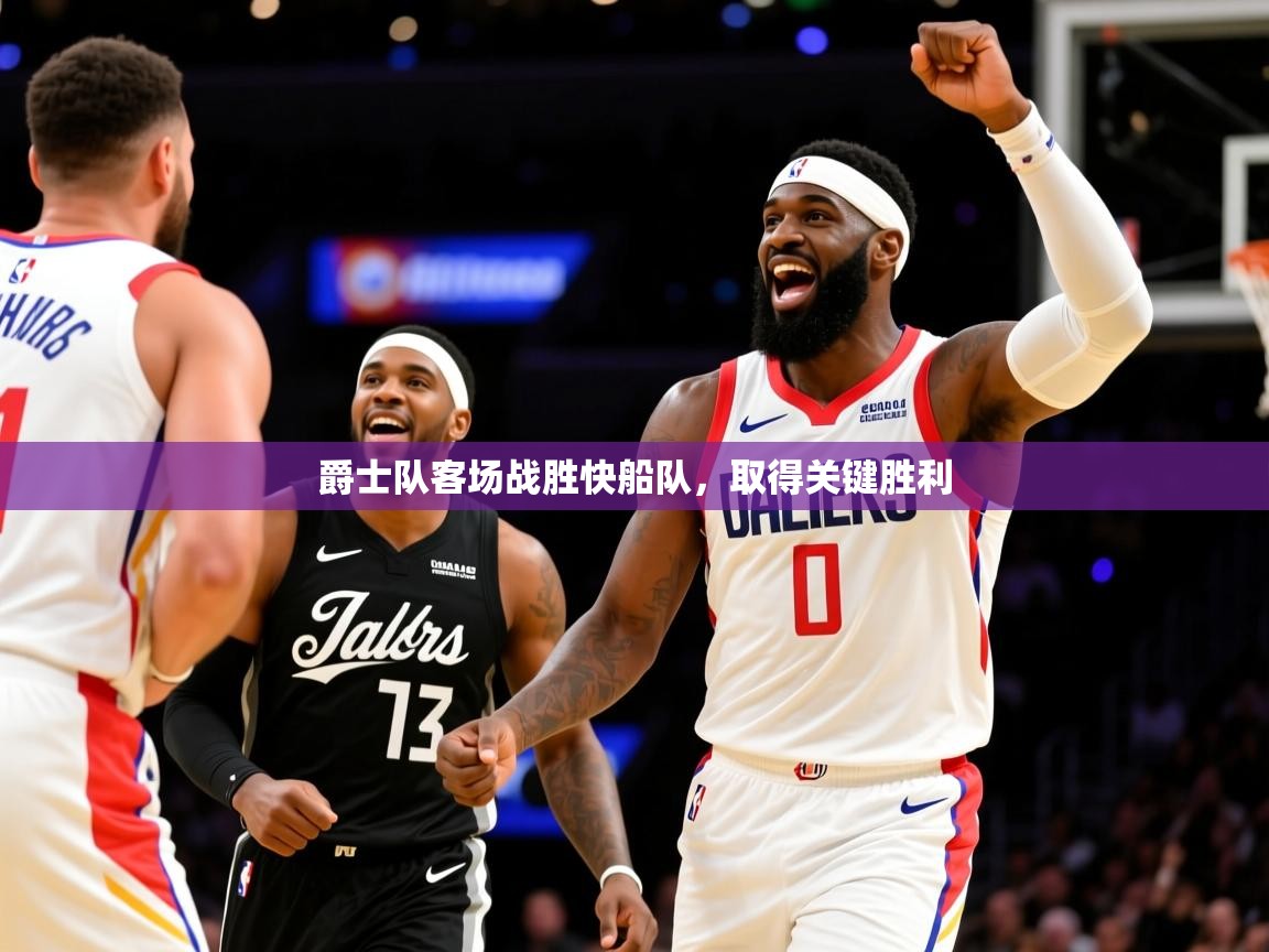 2025爱游戏体育在线爵士队客场战胜快船队，取得关键胜利