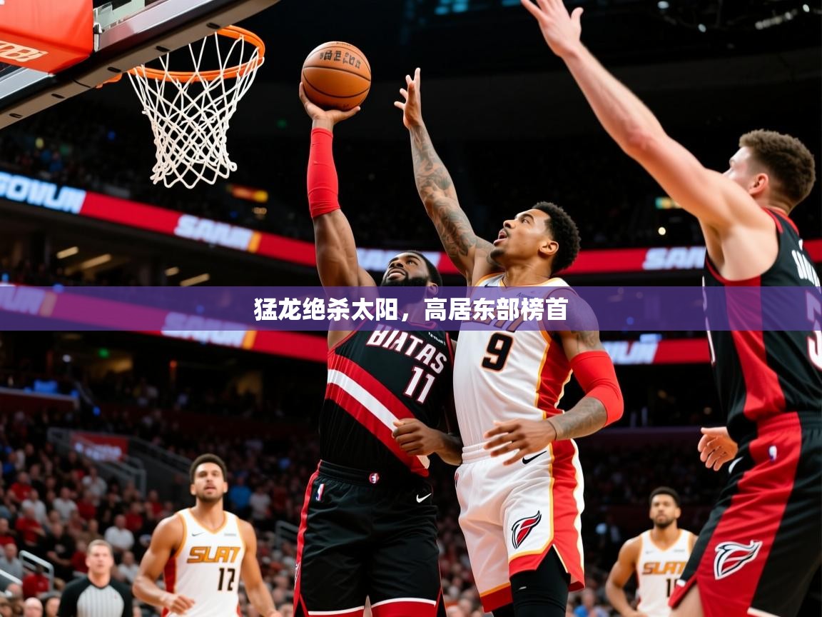 2026爱游戏体育在线官网入口猛龙绝杀太阳，高居东部榜首