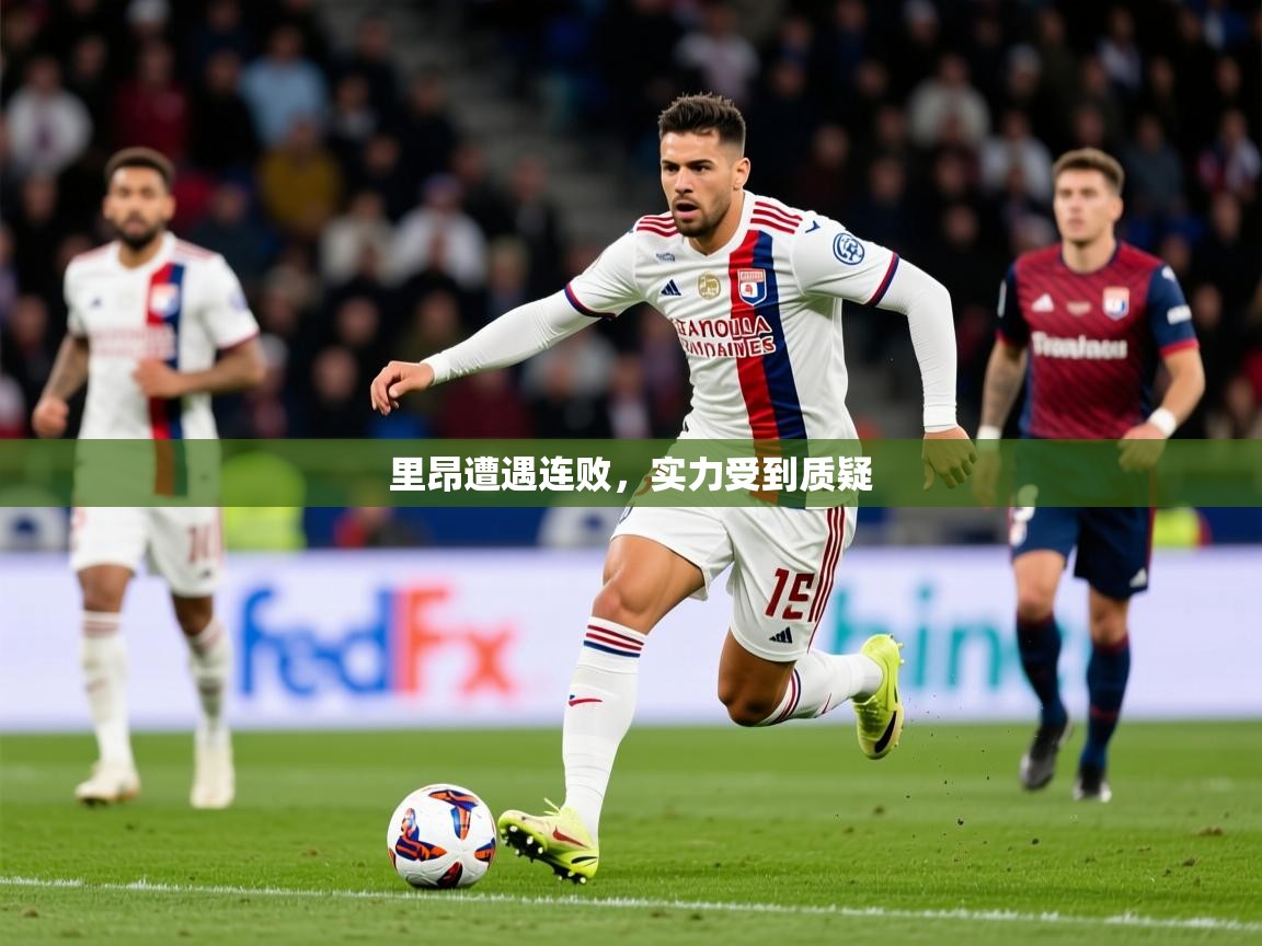 2026爱游戏体育网页版登录入口里昂遭遇连败，实力受到质疑
