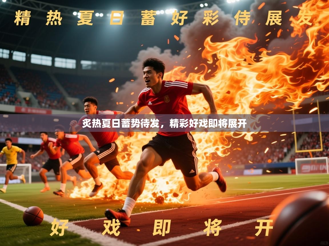 2026爱游戏体育app下载官网炙热夏日蓄势待发，精彩好戏即将展开  第1张